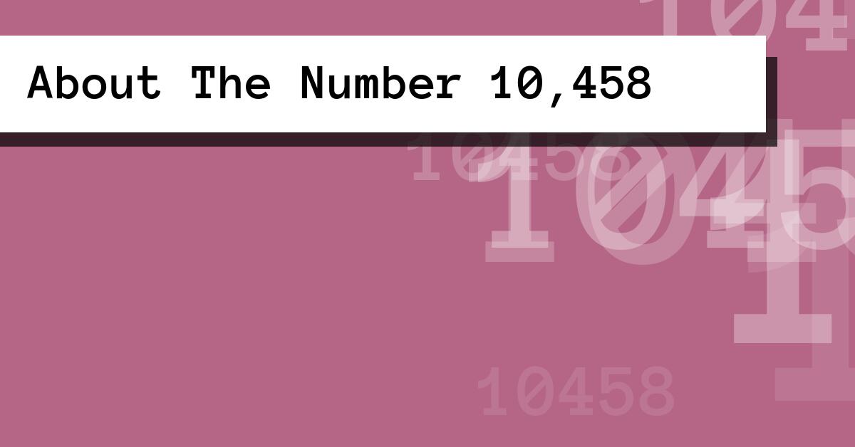 About The Number 10,458