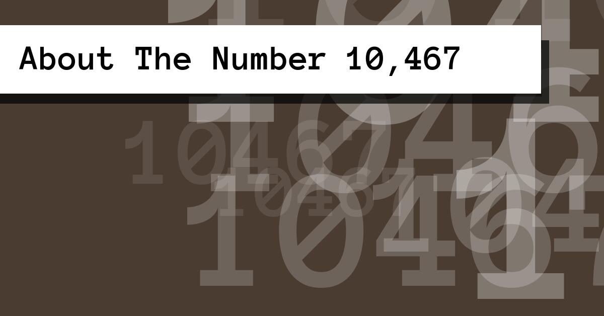 About The Number 10,467