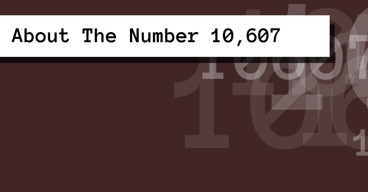 About The Number 10,607