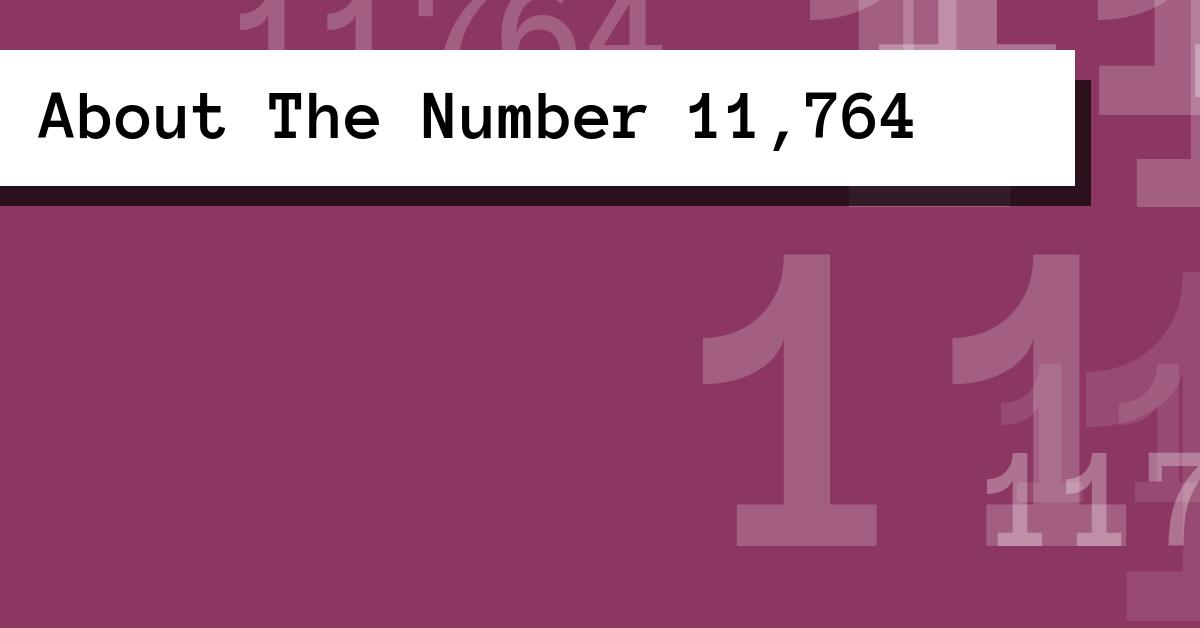 About The Number 11,764