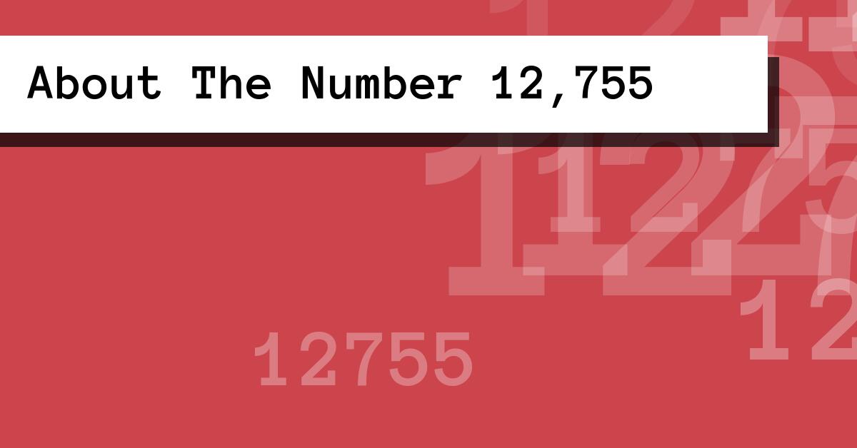 About The Number 12,755