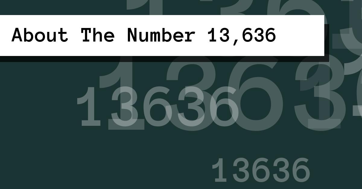 About The Number 13,636