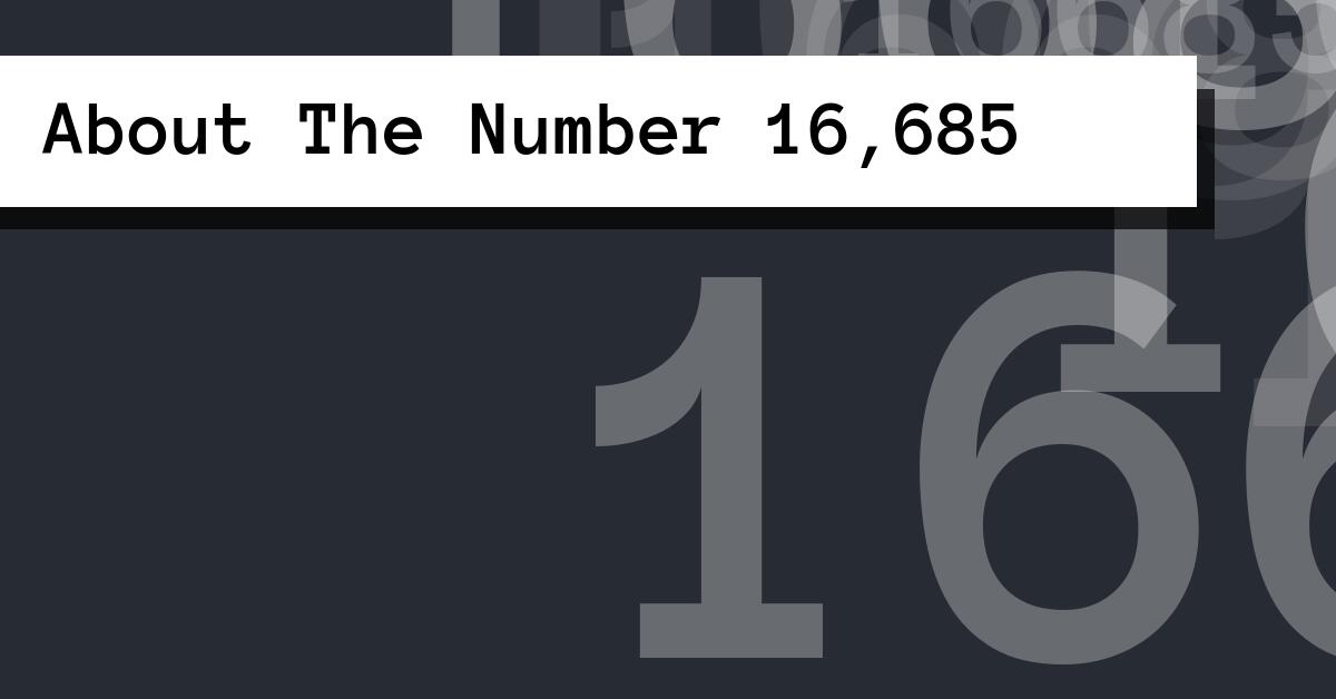 About The Number 16,685