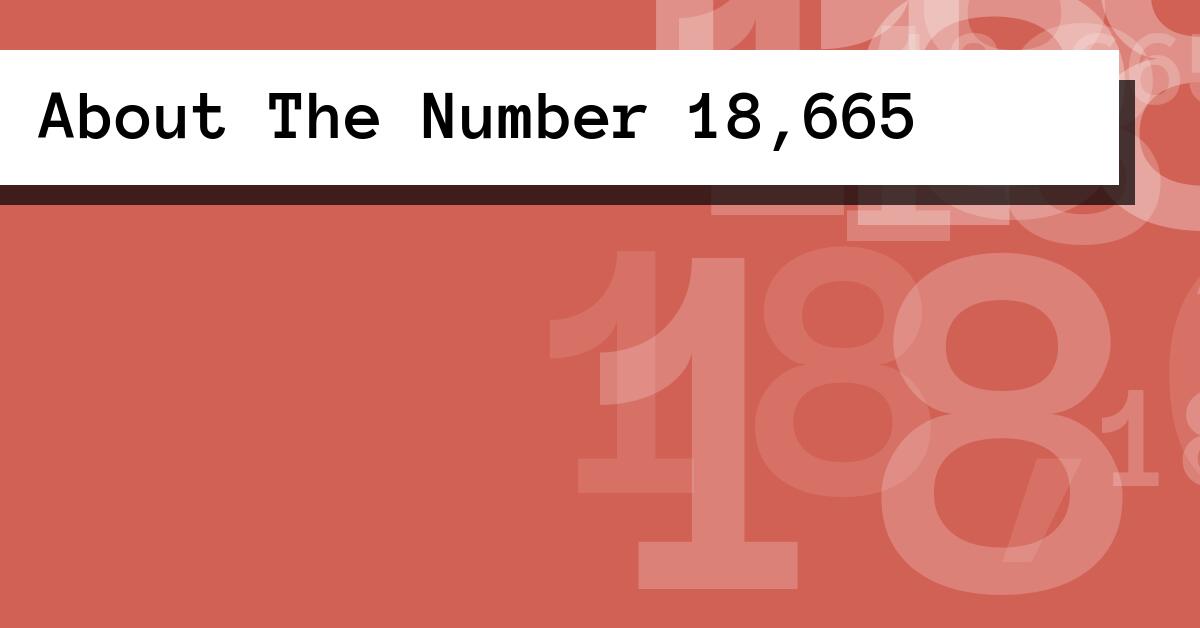 About The Number 18,665