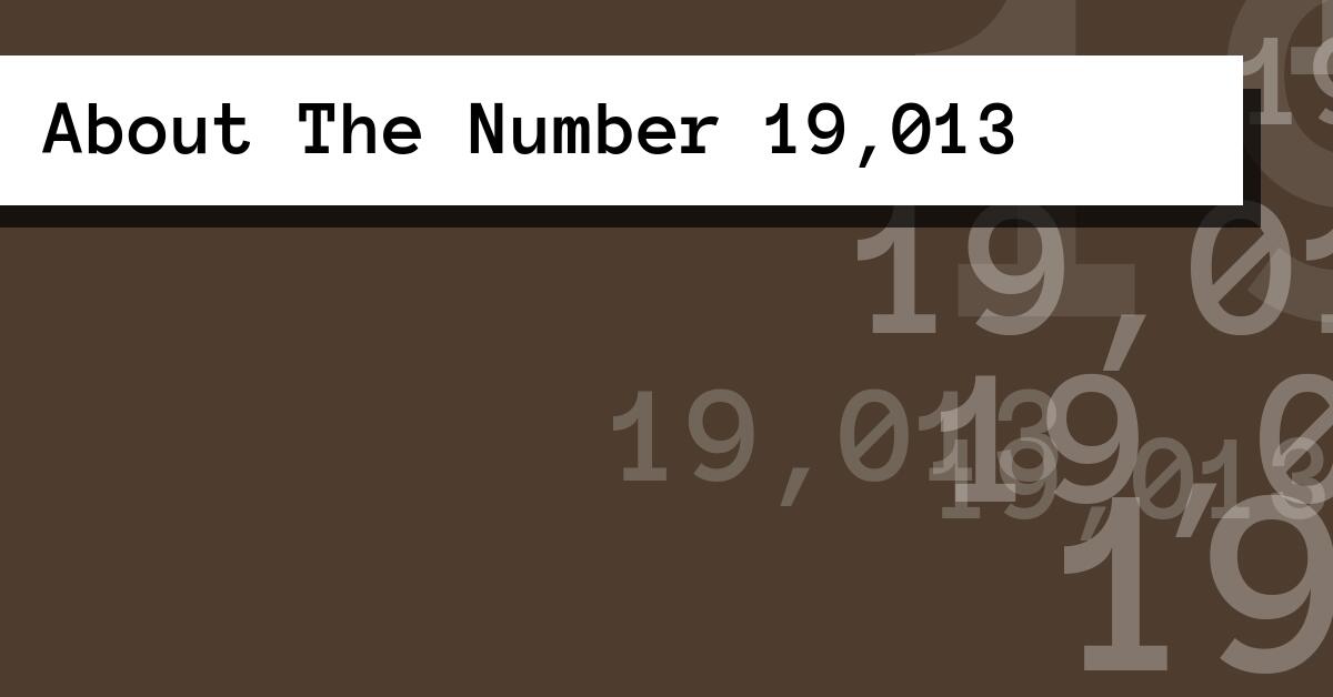 About The Number 19,013