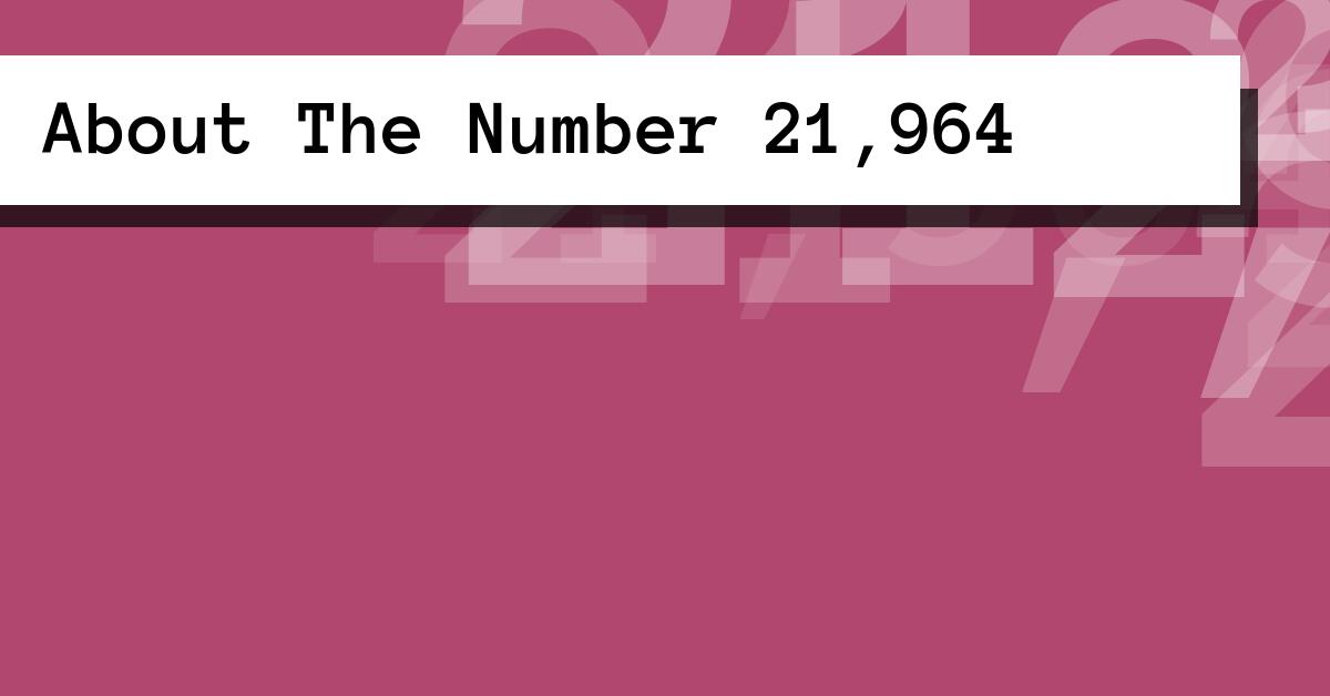 About The Number 21,964