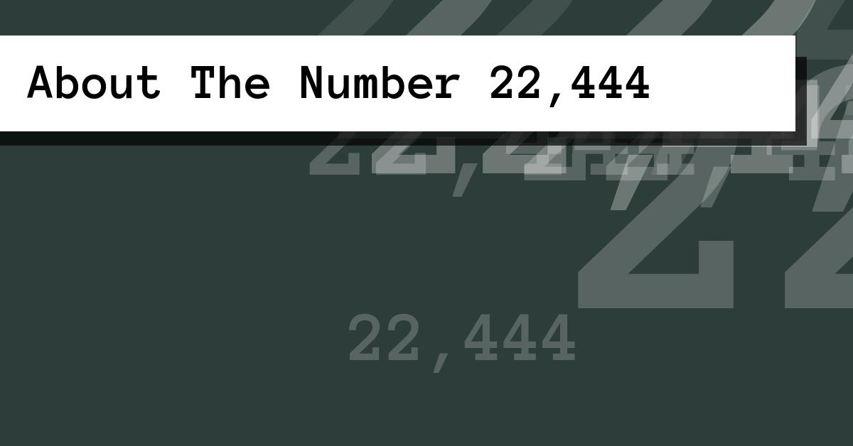 About The Number 22,444