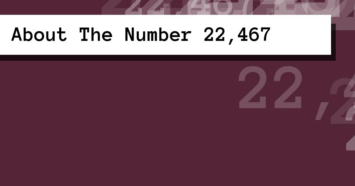 About The Number 22,467