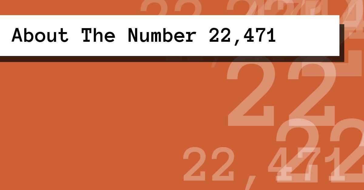 About The Number 22,471