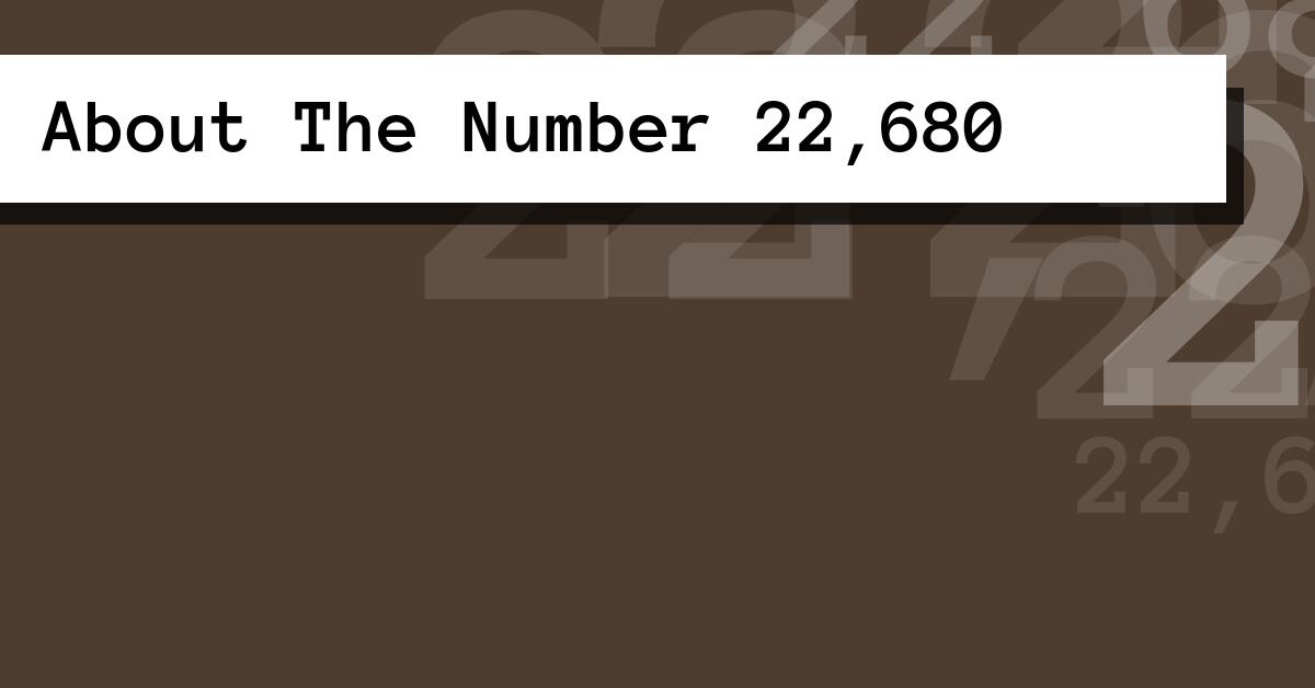 About The Number 22,680