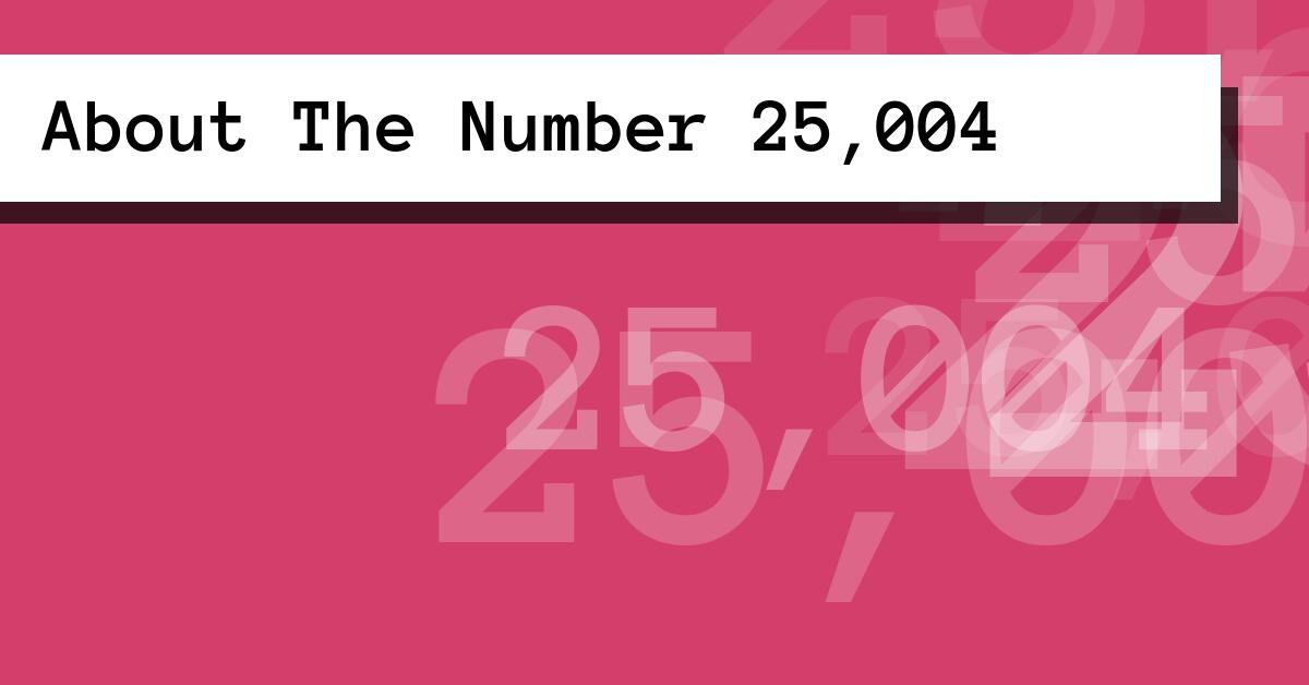 About The Number 25,004