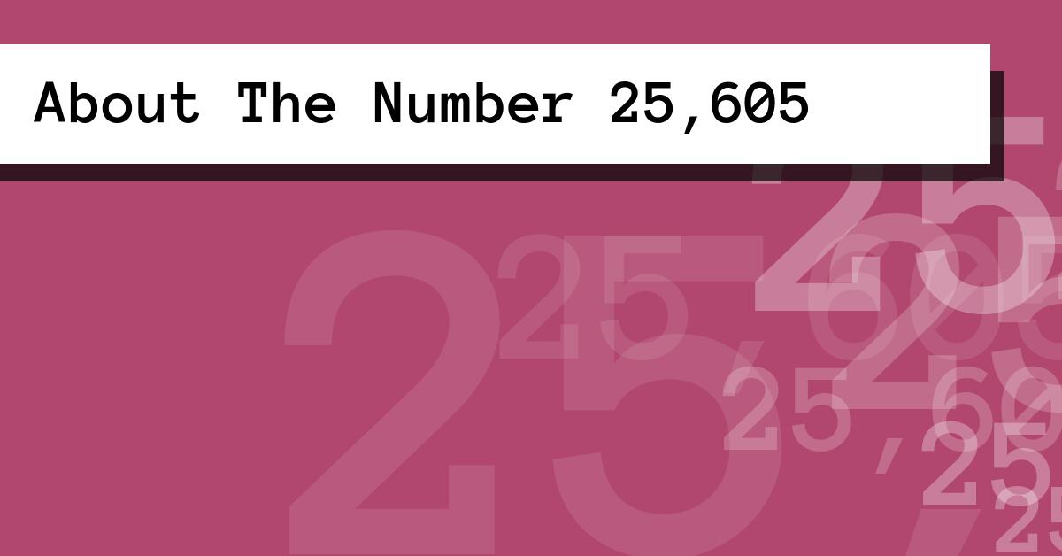 About The Number 25,605