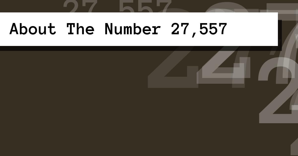 About The Number 27,557