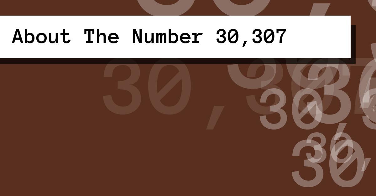 About The Number 30,307