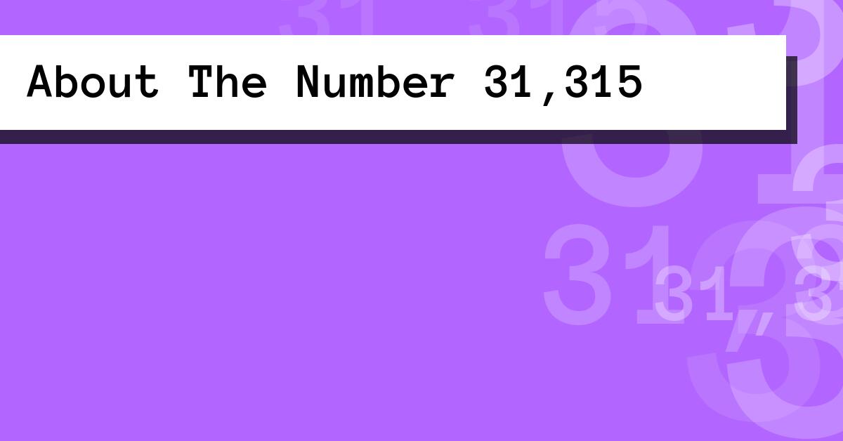 About The Number 31,315