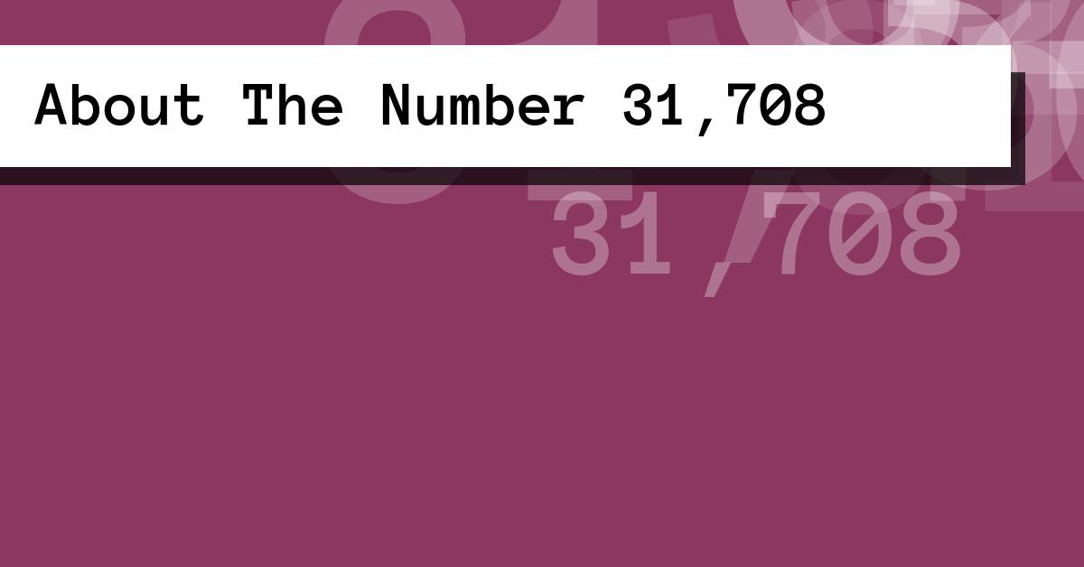 About The Number 31,708