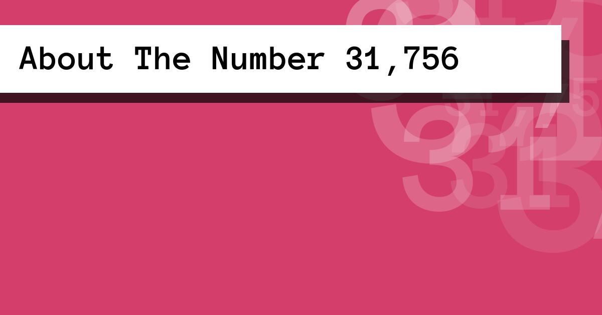 About The Number 31,756