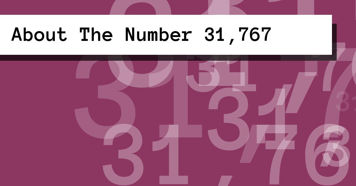 About The Number 31,767