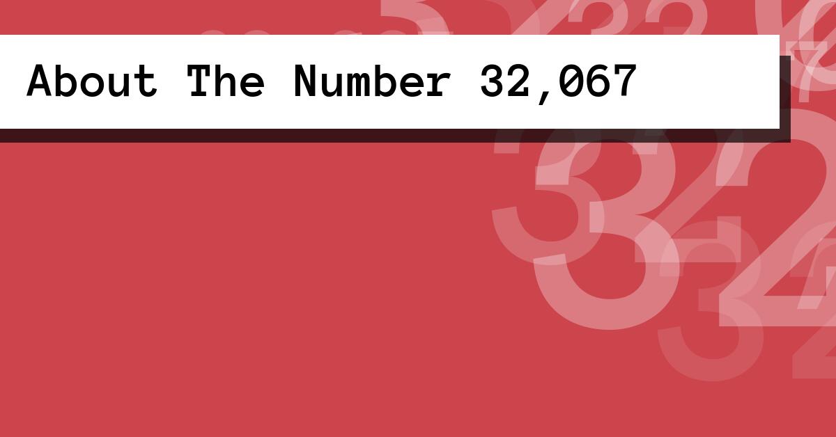 About The Number 32,067