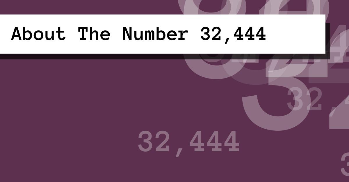 About The Number 32,444