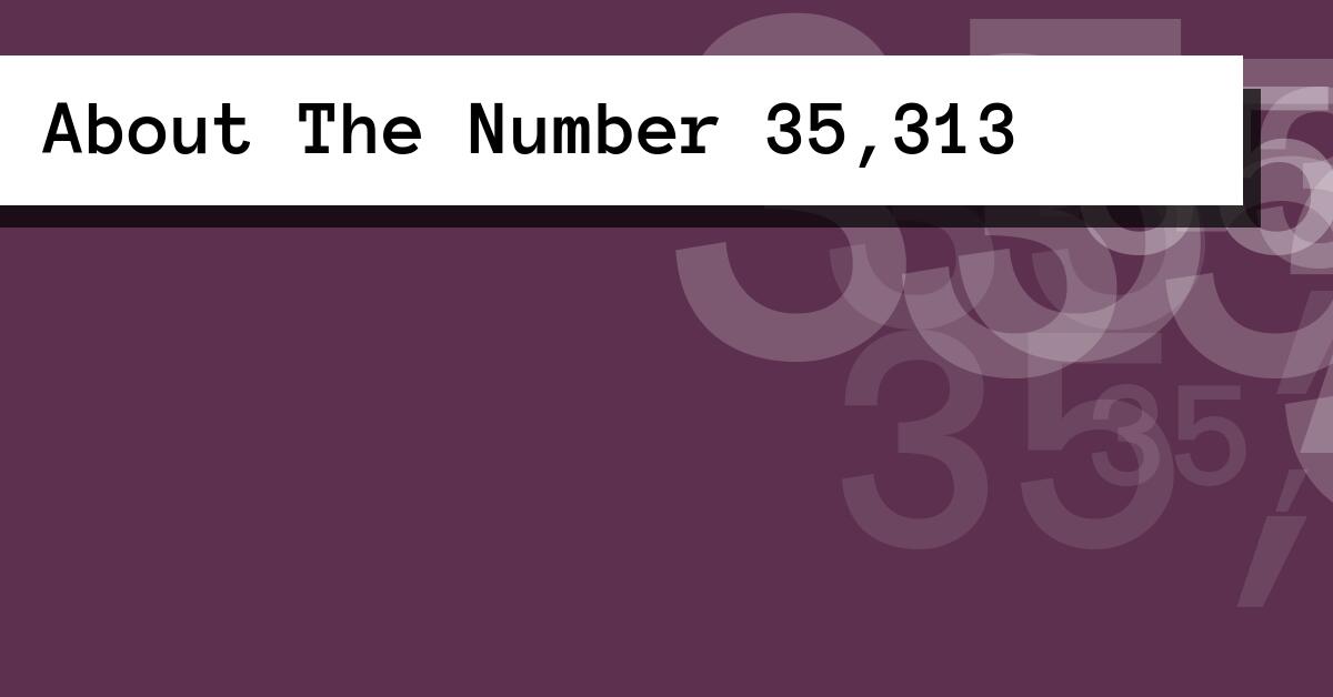 About The Number 35,313