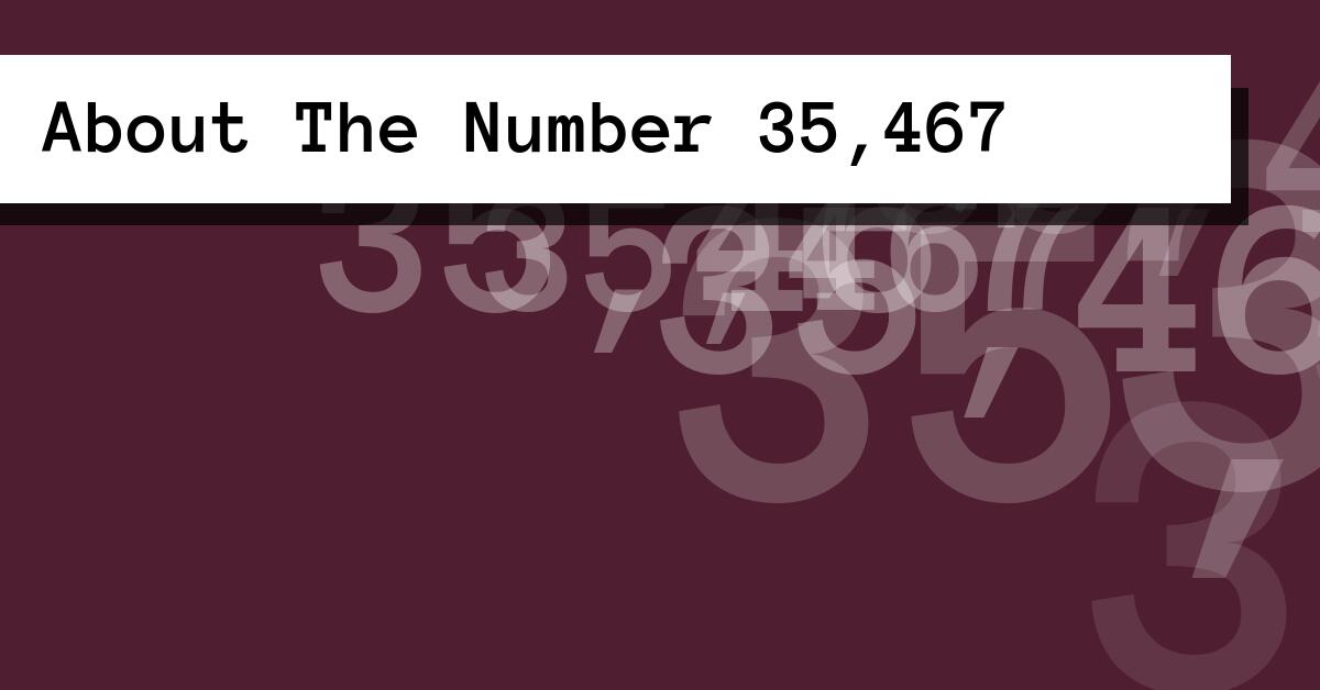 About The Number 35,467