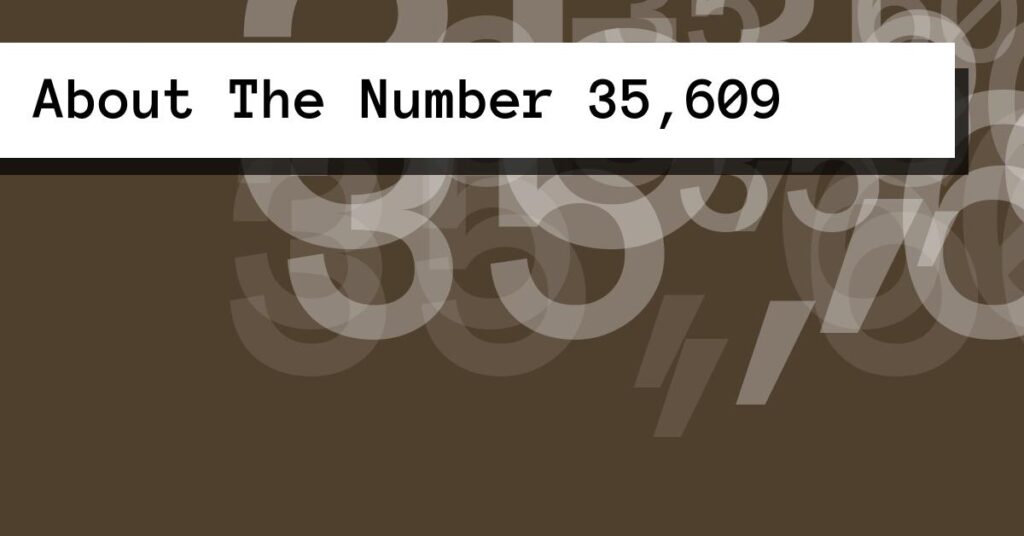About The Number 35,609
