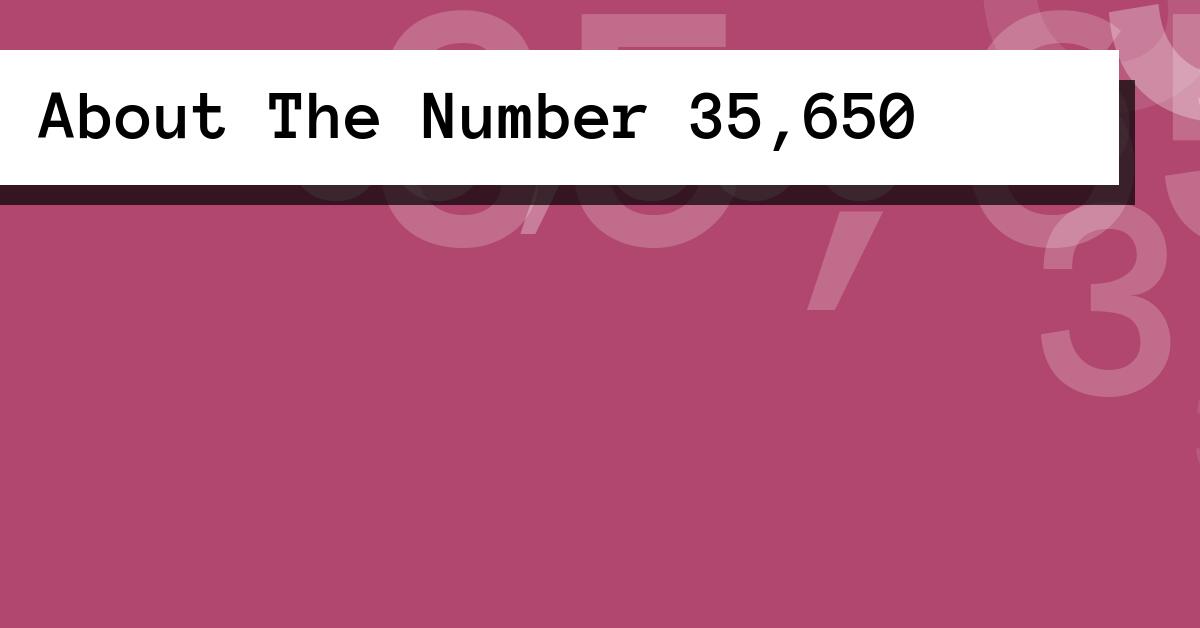 About The Number 35,650