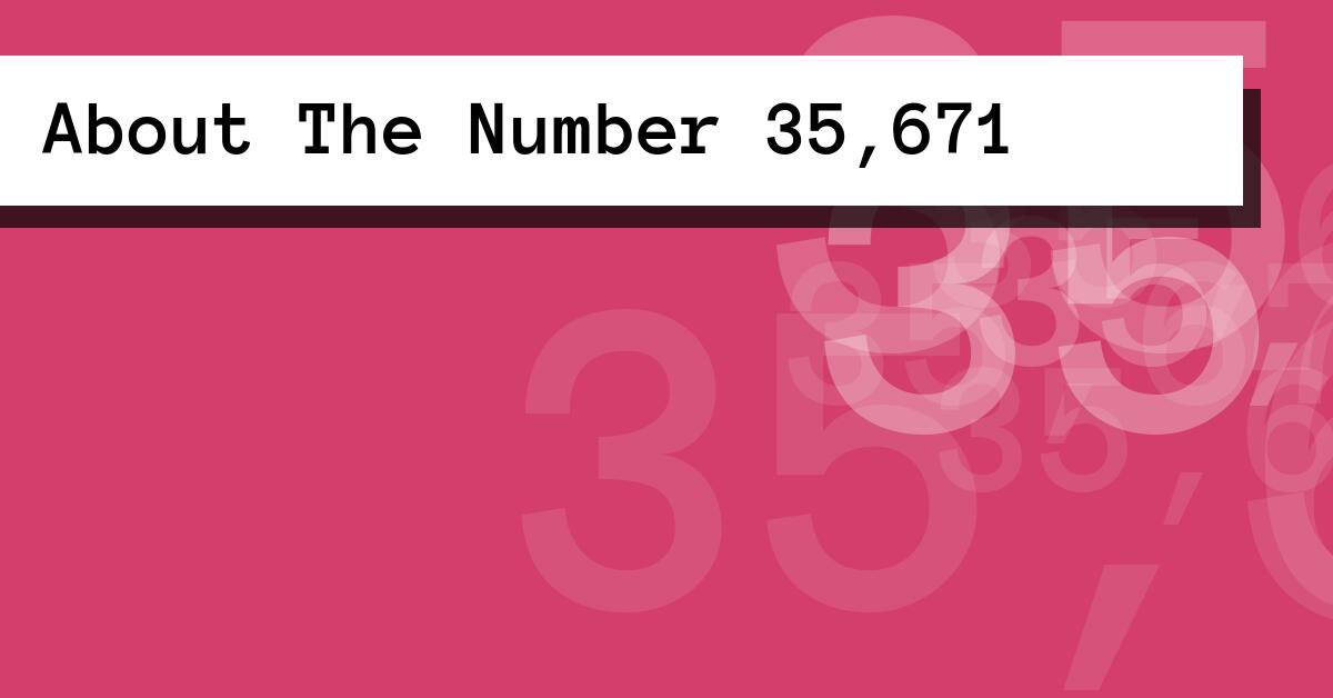About The Number 35,671