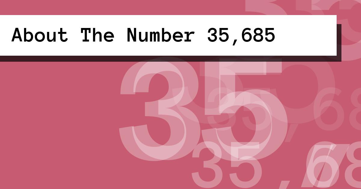 About The Number 35,685