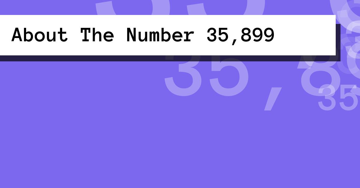 About The Number 35,899