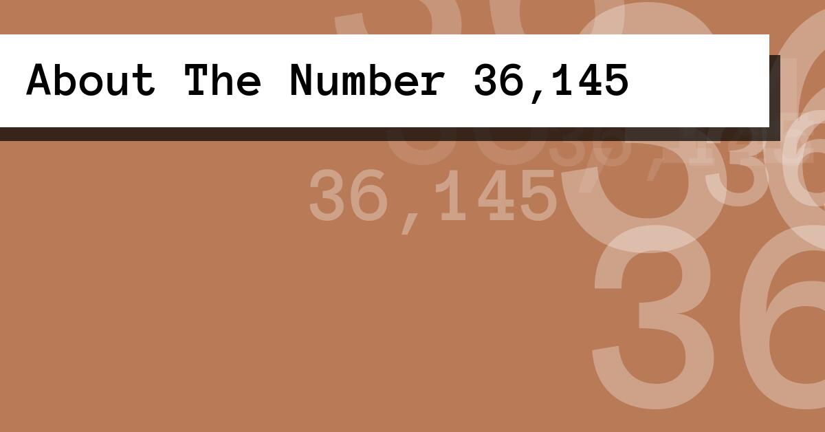 About The Number 36,145