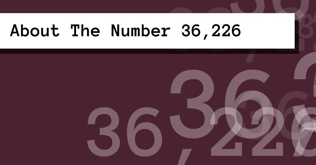 About The Number 36,226