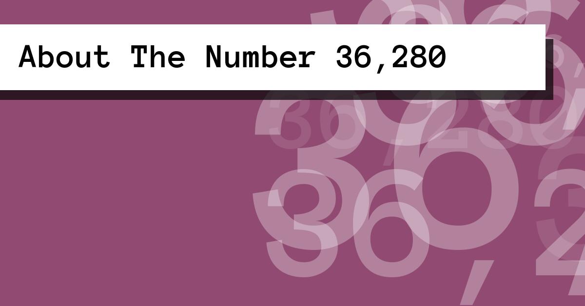 About The Number 36,280