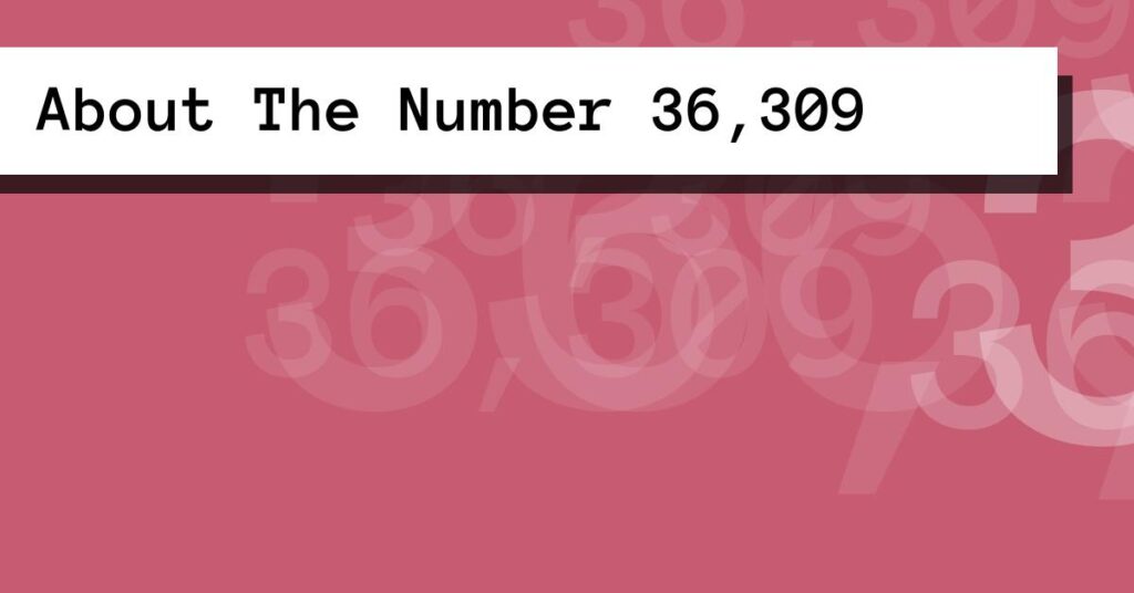 About The Number 36,309