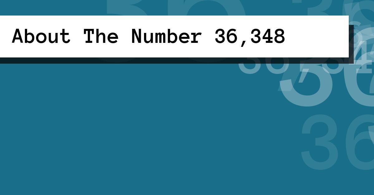 About The Number 36,348