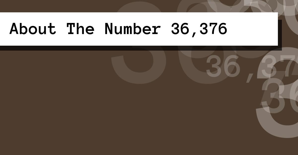 About The Number 36,376
