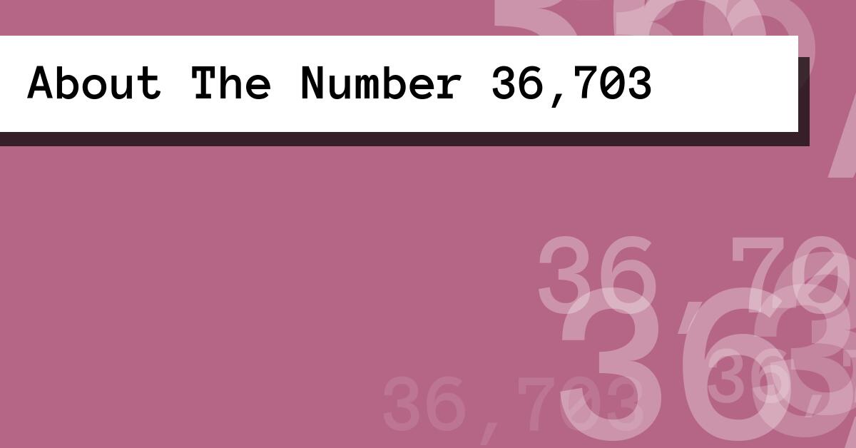 About The Number 36,703