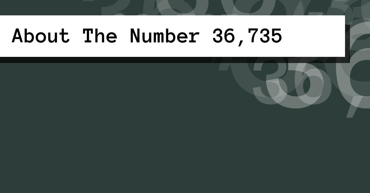 About The Number 36,735
