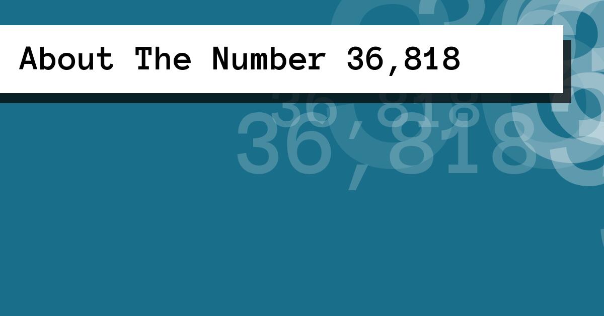 About The Number 36,818