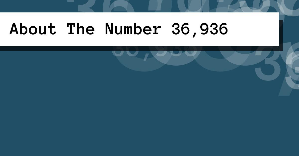 About The Number 36,936