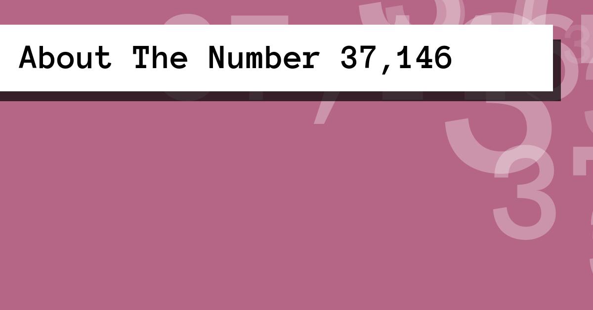 About The Number 37,146