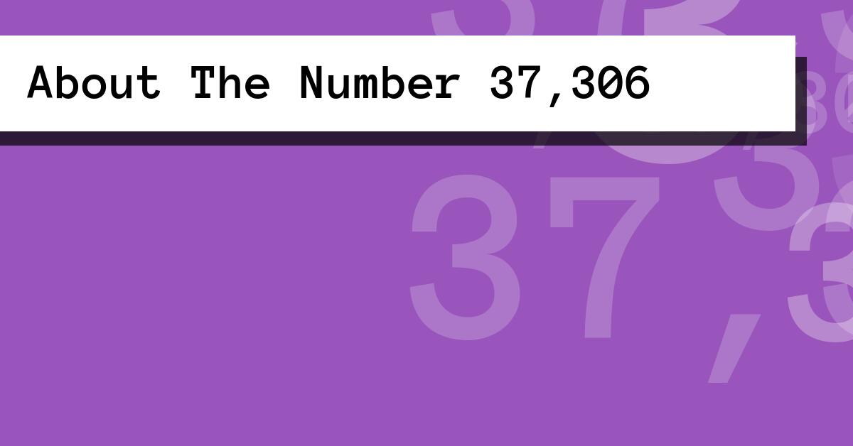 About The Number 37,306
