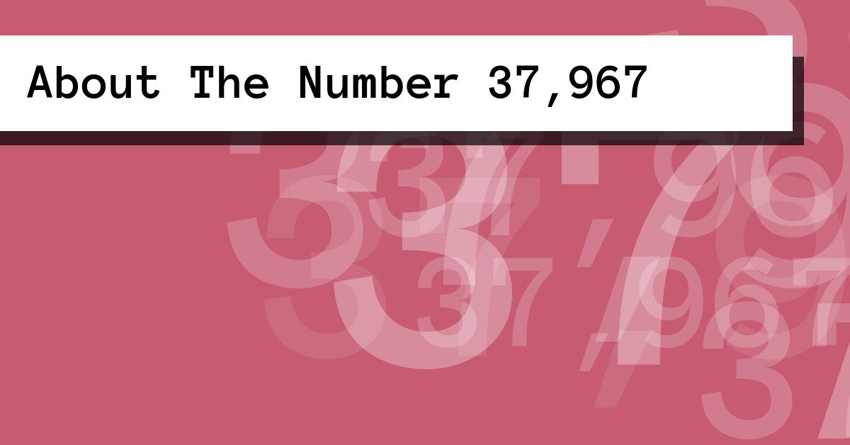 About The Number 37,967