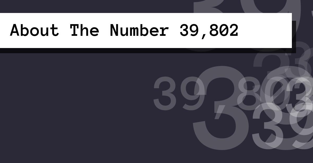 About The Number 39,802