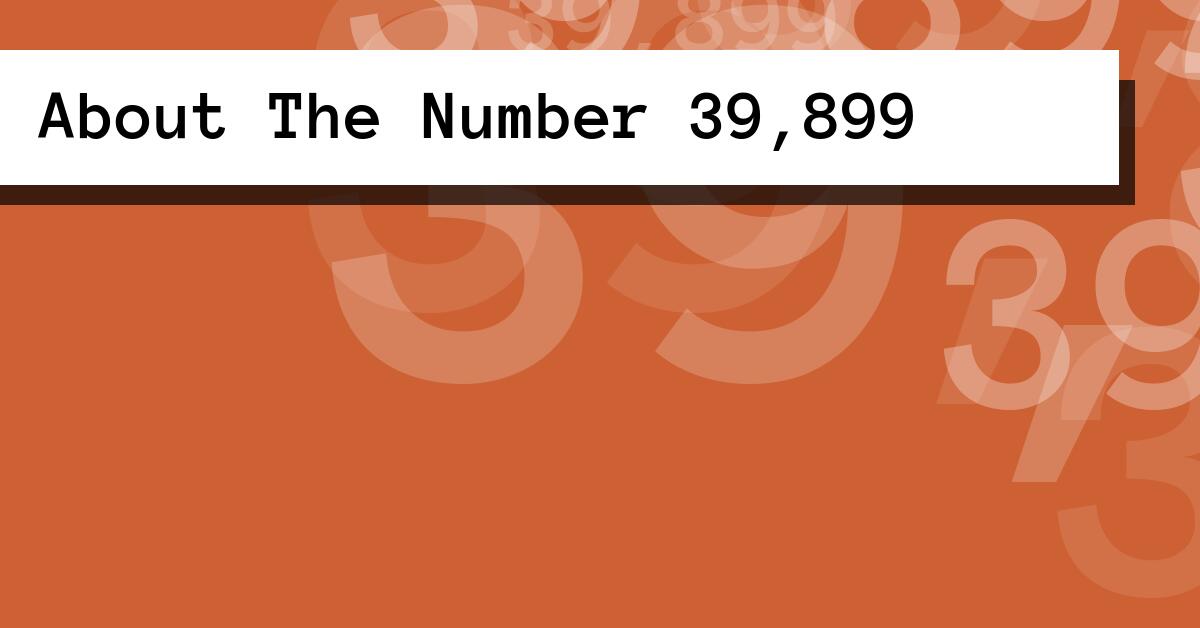 About The Number 39,899