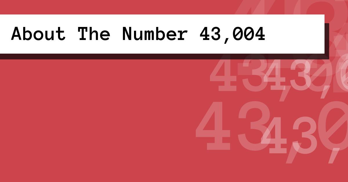 About The Number 43,004