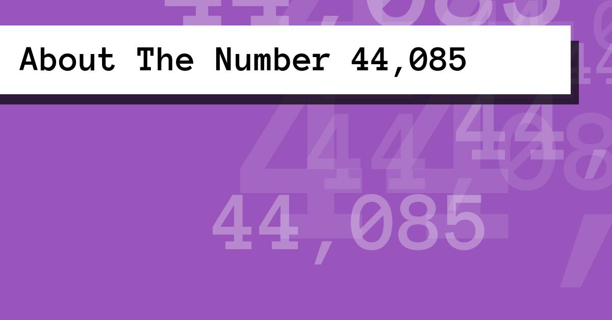 About The Number 44,085