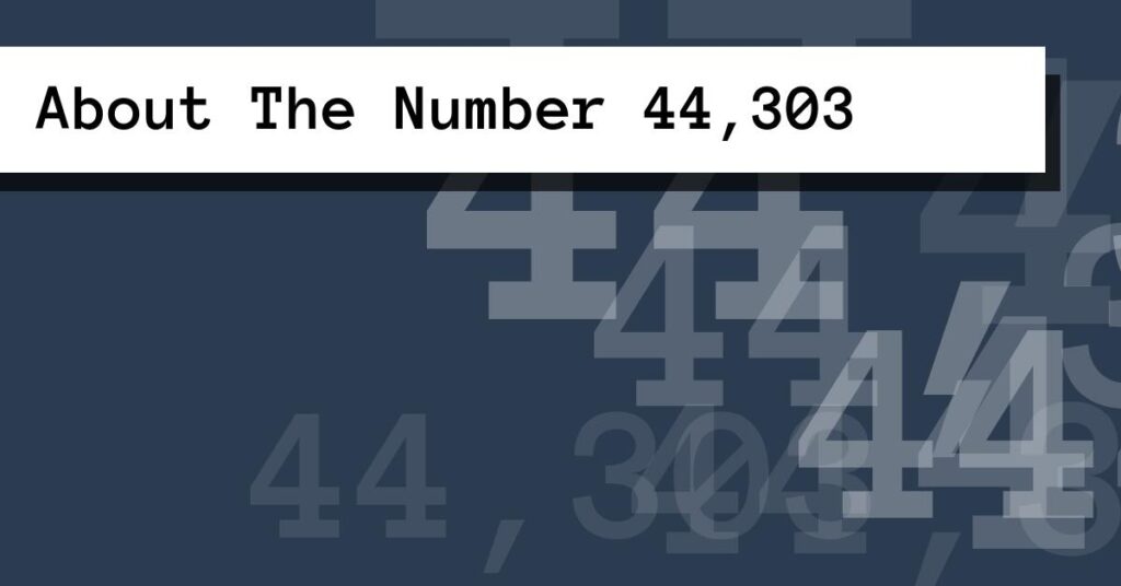 About The Number 44,303