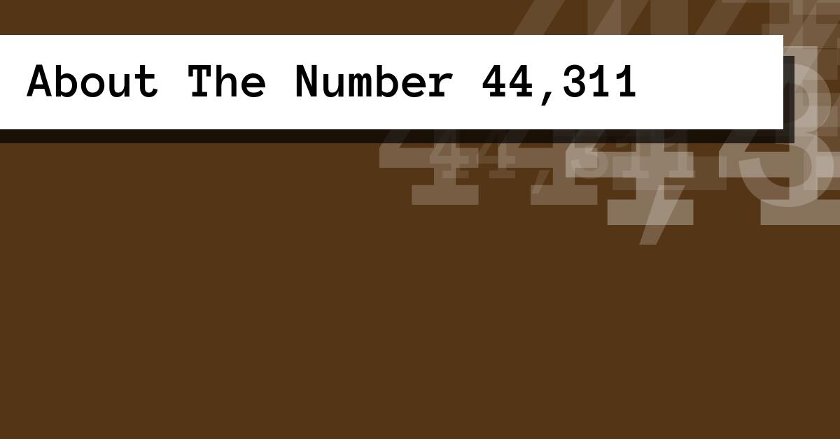 About The Number 44,311